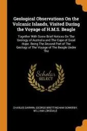 Geological Observations on the Volcanic Islands, Visited During the Voyage of H.M.S. Beagle: Together with Some Brief Notices on the Geology of Australia and the Cape of Good Hope. Being the Second Part of the Geology of the Voyage of the Beagle Under the