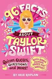 96 Facts About Taylor Swift: Quizzes, Quotes, Questions, and More! With Bonus Journal Pages for Writing!