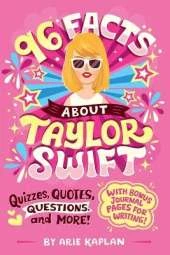 96 Facts About Taylor Swift: Quizzes, Quotes, Questions, and More! With Bonus Journal Pages for Writing!