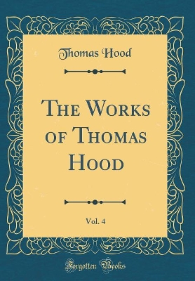 The Works of Thomas Hood, Vol. 4 (Classic Reprint)