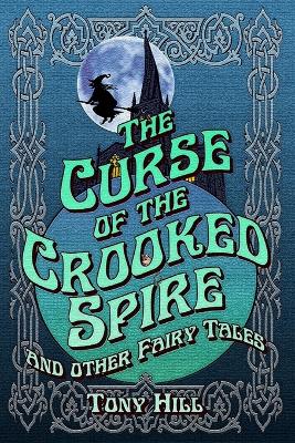 The Curse of the Crooked Spire: and other fairy tales