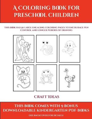 Craft Ideas (A Coloring book for Preschool Children): This book has 50 extra-large pictures with thick lines to promote error free coloring to increase confidence, to reduce frustration, and to encourage longer periods of drawing