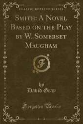 Smith: A Novel Based on the Play by W. Somerset Maugham (Classic Reprint)