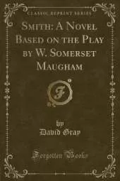 Smith: A Novel Based on the Play by W. Somerset Maugham (Classic Reprint)