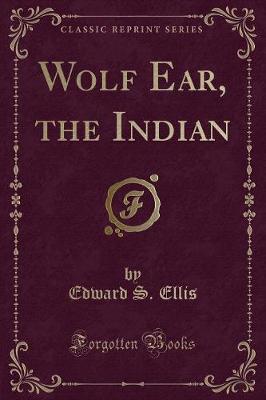 Wolf Ear, the Indian (Classic Reprint)