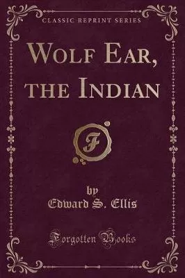 Wolf Ear, the Indian (Classic Reprint)