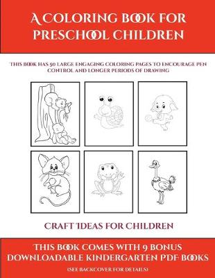 Craft Ideas for Children (A Coloring book for Preschool Children): This book has 50 extra-large pictures with thick lines to promote error free coloring to increase confidence, to reduce frustration, and to encourage longer periods of drawing
