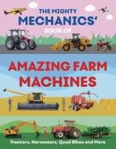 The Mighty Mechanics’ Book of Amazing Farm Machines: Tractors, Harvesters, Quad Bikes and More