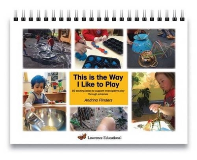 This is the Way I Like to Play: 50 Exciting Ideas to Support Investigative Play Through Schemas
