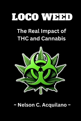 Loco Weed: The Real Impact of THC and Cannabis: The Marijuana Primer