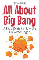 All About Big Bang: A Kid's Guide to How the Universe Began