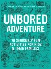 UNBORED Adventure: 70 Seriously Fun Activities for Kids and Their Families