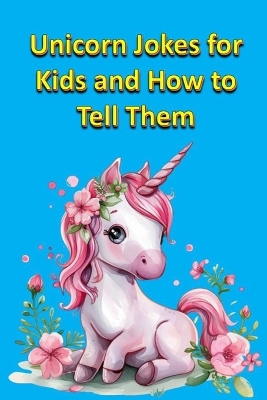 Unicorn Jokes for Kids and How to Tell Them