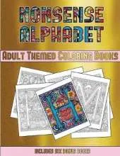 Adult Themed Coloring Books (Nonsense Alphabet): This Book Has 36 Coloring Sheets That Can Be Used to Color In, Frame, And/Or Meditate Over: This Book Can Be Photocopied, Printed and Downloaded as a PDF