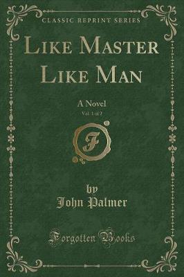 Like Master Like Man, Vol. 1 of 2: A Novel (Classic Reprint)