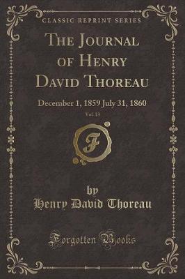 The Journal of Henry David Thoreau, Vol. 13: December 1, 1859 July 31, 1860 (Classic Reprint)