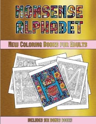 New Coloring Books for Adults (Nonsense Alphabet): This Book Has 36 Coloring Sheets That Can Be Used to Color In, Frame, And/Or Meditate Over: This Book Can Be Photocopied, Printed and Downloaded as a PDF