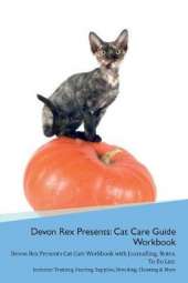 Devon Rex Presents: Cat Care Guide Workbook Devon Rex Presents Cat Care Workbook with Journalling, Notes, To Do List. Includes: Training, Feeding, Supplies, Breeding, Cleaning & More Volume 1
