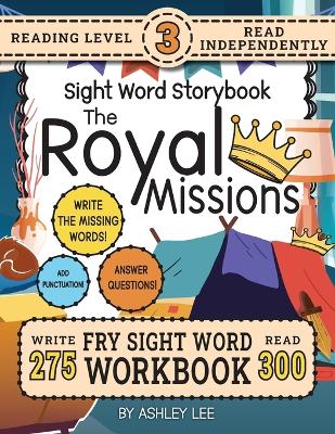 300 Sight Word Storybook, The Royal Missions (Level 3): Write Over 275 Fry Sight Words while you Read a Fun Story and Show Your Understanding on Activity Pages! 8.5"x11" (Index And Answer Key Included)