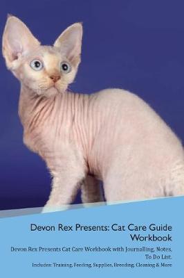 Devon Rex Presents: Cat Care Guide Workbook Devon Rex Presents Cat Care Workbook with Journalling, Notes, To Do List. Includes: Training, Feeding, Supplies, Breeding, Cleaning & More Volume 1