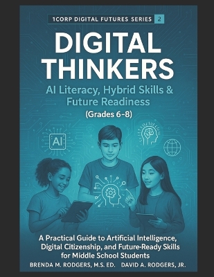 Digital Thinkers: AI Literacy, Hybrid Skills & Future Readiness (Grades 6-8): A Practical Guide to Artificial Intelligence, Digital Citizenship, and Future-Ready Skills for Middle School Students