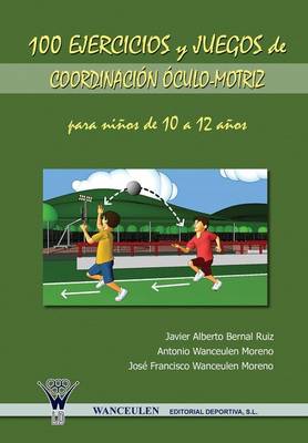 100 Ejercicios y Juegos de Coordinacion Oculo-Motriz Para Ninos de 10 a 12 Anos