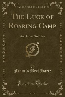 The Luck of Roaring Camp: And Other Sketches (Classic Reprint)