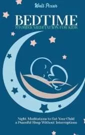 Bedtime Stories Meditation for Kids: Night Meditations to Get Your Child a Peaceful Sleep Without Interruptions