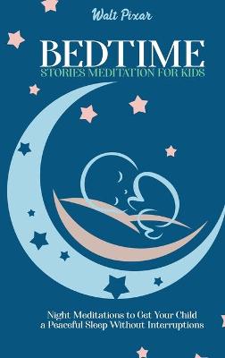Bedtime Stories Meditation for Kids: Night Meditations to Get Your Child a Peaceful Sleep Without Interruptions