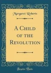 A Child of the Revolution (Classic Reprint)