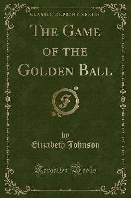 The Game of the Golden Ball (Classic Reprint)