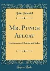Mr. Punch Afloat: The Humours of Boating and Sailing (Classic Reprint)