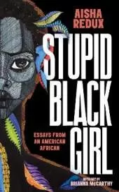 Stupid Black Girl: Essays from an American African