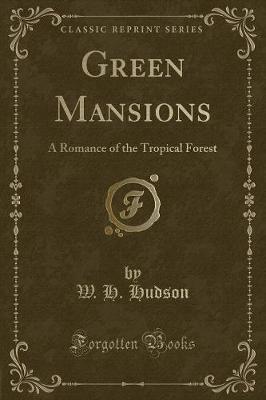 Green Mansions: A Romance of the Tropical Forest (Classic Reprint)
