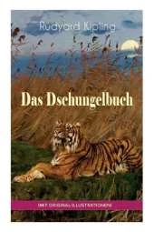 Das Dschungelbuch (mit Original-Illustrationen): Das Dschungelbuch & Das neue Dschungelbuch: Moglis Siegeslied + Toomai, der Liebling der Elefanten + Des Königs Ankus + Tiger - Tiger! + Rikki-Tikki-Tavi + Schiwa und die Heuschrecke und viel mehr