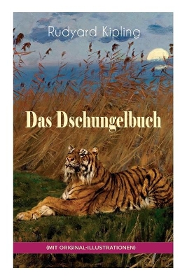 Das Dschungelbuch (mit Original-Illustrationen): Das Dschungelbuch & Das neue Dschungelbuch: Moglis Siegeslied + Toomai, der Liebling der Elefanten + Des Königs Ankus + Tiger - Tiger! + Rikki-Tikki-Tavi + Schiwa und die Heuschrecke und viel mehr