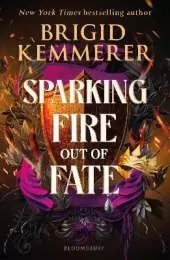 Sparking Fire Out of Fate: The exhilarating young adult romantasy series from the world of A Curse So Dark and Lonely