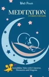 Meditation Stories for Kids: Incredibles Tales with Unicorns, Dinosaurs and Dragons