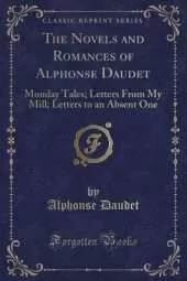 The Novels and Romances of Alphonse Daudet: Monday Tales; Letters From My Mill; Letters to an Absent One (Classic Reprint)