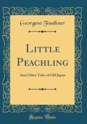 Little Peachling: And Other Tales of Old Japan (Classic Reprint)