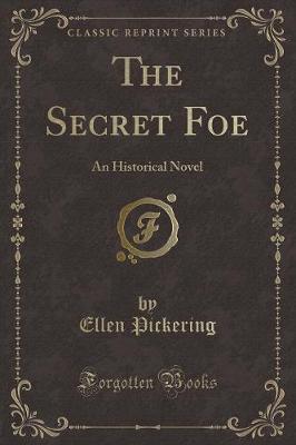 The Secret Foe: An Historical Novel (Classic Reprint)