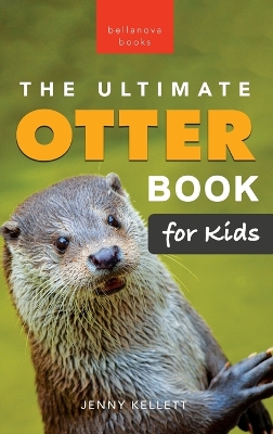 The Ultimate Otter Book for Kids: Sea and River Otters: 100+ Amazing Facts, Photos, Quiz and Word Search Interactive STEM Wildlife Guide for Ages 8-12