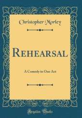 Rehearsal: A Comedy in One Act (Classic Reprint)
