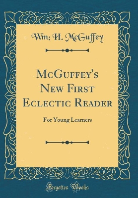 McGuffey's New First Eclectic Reader: For Young Learners (Classic Reprint)