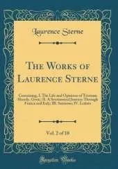 The Works of Laurence Sterne, Vol. 2 of 10: Containing, I. The Life and Opinions of Tristram Shandy, Gent;; II. A Sentimental Journey Through France and Italy; III. Sermons; IV. Letters (Classic Reprint)