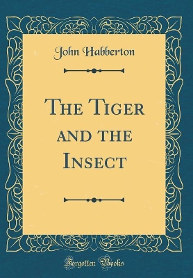 The Tiger and the Insect (Classic Reprint)