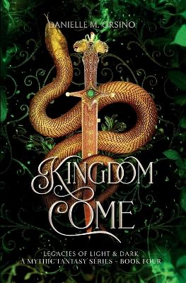 Kingdom Come Book 4: Legacies of Light & Dark A Mythic Fantasy series