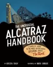 The Unofficial Alcatraz Handbook: A Complete Guide to the Most Often Asked Questions about "The Rock"