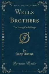 Wells Brothers: The Young Cattle Kings (Classic Reprint)