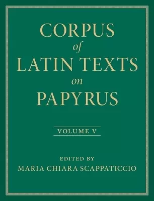 Corpus of Latin Texts on Papyrus: Volume 5, Part V